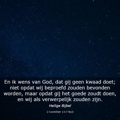 Picture 03 - 2 Corinthiër 13:7 NLD - En ik wens van God, dat gij geen kwaad doet; niet - Bible Verse Picture