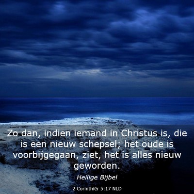 Picture 03 - 2 Corinthiër 5:17 NLD - Zo dan, indien iemand in Christus is, die is een - Bible Verse Picture