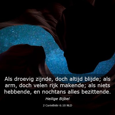 Picture 03 - 2 Corinthiër 6:10 NLD - Als droevig zijnde, doch altijd blijde; als arm, - Bible Verse Picture