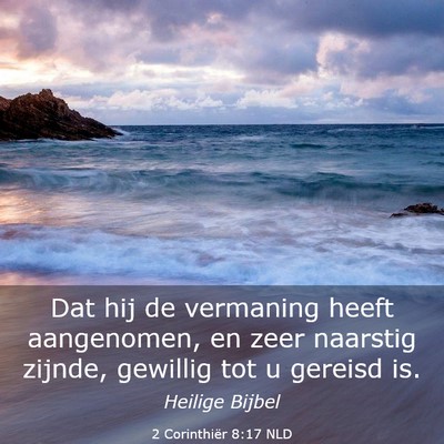 Picture 03 - 2 Corinthiër 8:17 NLD - Dat hij de vermaning heeft aangenomen, en zeer - Bible Verse Picture