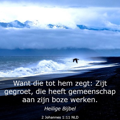 Picture 03 - 2 Johannes 1:11 NLD - Want die tot hem zegt: Zijt gegroet, die heeft - Bible Verse Picture