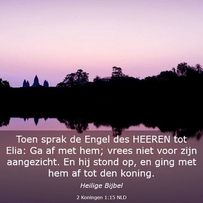 Picture 03 - 2 Koningen 1:15 NLD - Toen sprak de Engel des HEEREN tot Elia: Ga af - Bible Verse Picture