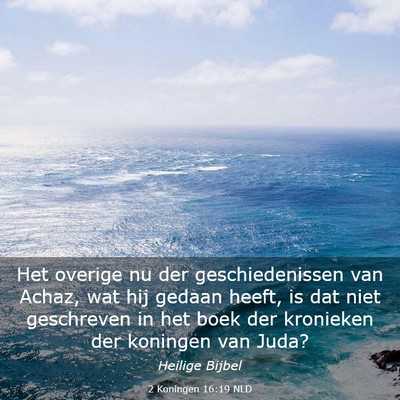 Picture 03 - 2 Koningen 16:19 NLD - Het overige nu der geschiedenissen van Achaz, wat - Bible Verse Picture