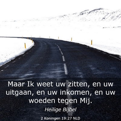 Picture 03 - 2 Koningen 19:27 NLD - Maar Ik weet uw zitten, en uw uitgaan, en uw - Bible Verse Picture