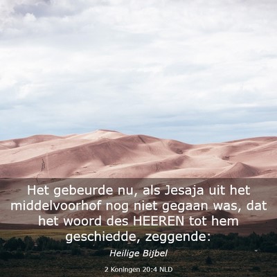Picture 03 - 2 Koningen 20:4 NLD - Het gebeurde nu, als Jesaja uit het middelvoorhof - Bible Verse Picture