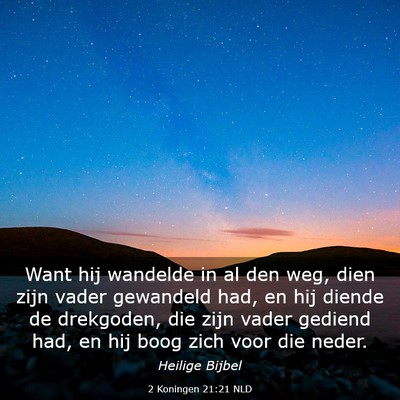 Picture 03 - 2 Koningen 21:21 NLD - Want hij wandelde in al den weg, dien zijn vader - Bible Verse Picture
