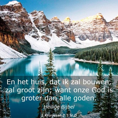 Picture 03 - 2 Kronieken 2:5 NLD - En het huis, dat ik zal bouwen, zal groot zijn; - Bible Verse Picture