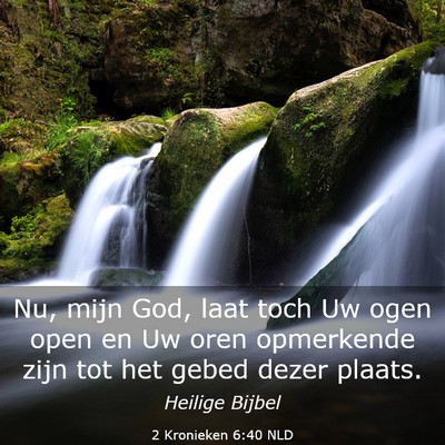 Picture 03 - 2 Kronieken 6:40 NLD - Nu, mijn God, laat toch Uw ogen open en Uw oren - Bible Verse Picture