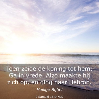 Picture 03 - 2 Samuël 15:9 NLD - Toen zeide de koning tot hem: Ga in vrede. Alzo - Bible Verse Picture