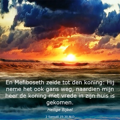 Picture 03 - 2 Samuël 19:30 NLD - En Mefiboseth zeide tot den koning: Hij neme het - Bible Verse Picture