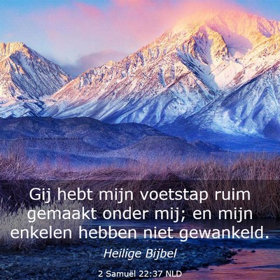 Picture 03 - 2 Samuël 22:37 NLD - Gij hebt mijn voetstap ruim gemaakt onder mij; en - Bible Verse Picture