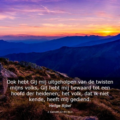 Picture 03 - 2 Samuël 22:44 NLD - Ook hebt Gij mij uitgeholpen van de twisten mijns - Bible Verse Picture