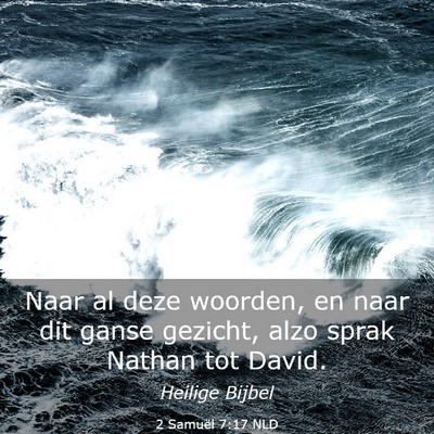 Picture 03 - 2 Samuël 7:17 NLD - Naar al deze woorden, en naar dit ganse gezicht, - Bible Verse Picture