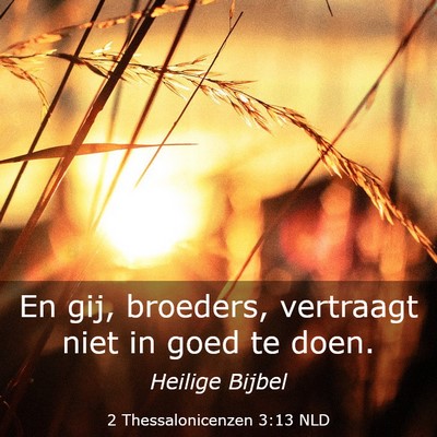 Picture 03 - 2 Thessalonicenzen 3:13 NLD - En gij, broeders, vertraagt niet in goed te - Bible Verse Picture