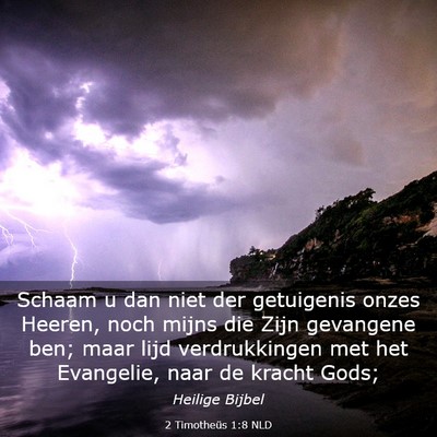 Picture 03 - 2 Timotheüs 1:8 NLD - Schaam u dan niet der getuigenis onzes Heeren, - Bible Verse Picture