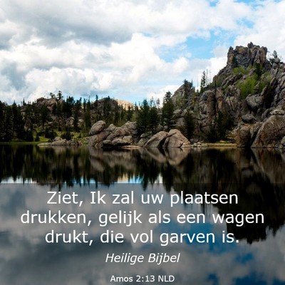 Picture 03 - Amos 2:13 NLD - Ziet, Ik zal uw plaatsen drukken, gelijk als een - Bible Verse Picture