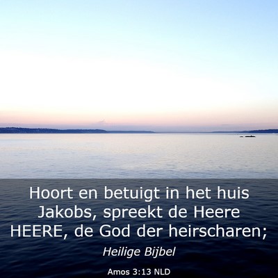 Picture 03 - Amos 3:13 NLD - Hoort en betuigt in het huis Jakobs, spreekt de - Bible Verse Picture