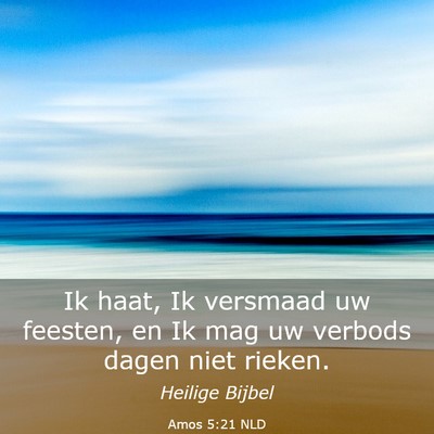 Picture 03 - Amos 5:21 NLD - Ik haat, Ik versmaad uw feesten, en Ik mag uw - Bible Verse Picture