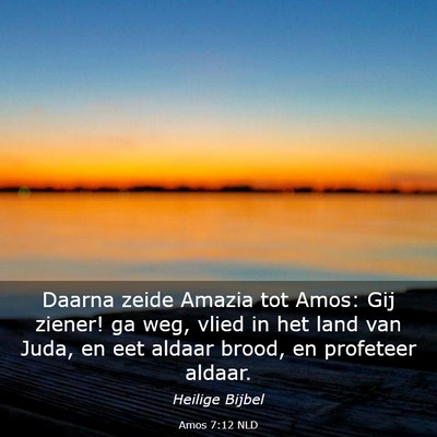 Picture 03 - Amos 7:12 NLD - Daarna zeide Amazia tot Amos: Gij ziener! ga weg, - Bible Verse Picture