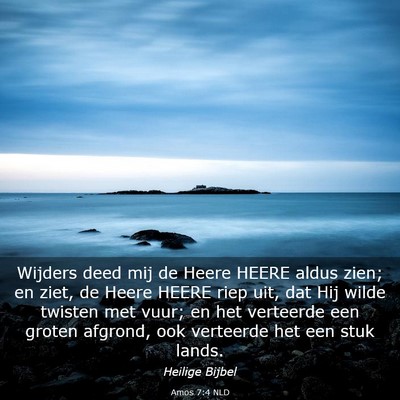 Picture 03 - Amos 7:4 NLD - Wijders deed mij de Heere HEERE aldus zien; en - Bible Verse Picture