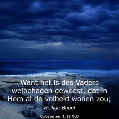 Picture 03 - Colossenzen 1:19 NLD - Want het is des Vaders welbehagen geweest, dat in - Bible Verse Picture