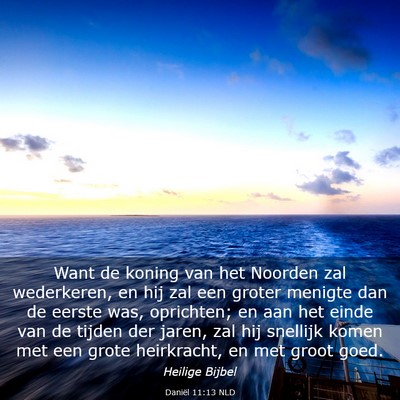 Picture 03 - Daniël 11:13 NLD - Want de koning van het Noorden zal wederkeren, en - Bible Verse Picture