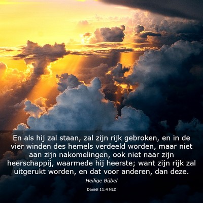 Picture 03 - Daniël 11:4 NLD - En als hij zal staan, zal zijn rijk gebroken, en - Bible Verse Picture