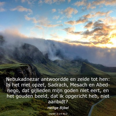 Picture 03 - Daniël 3:14 NLD - Nebukadnezar antwoordde en zeide tot hen: Is het - Bible Verse Picture
