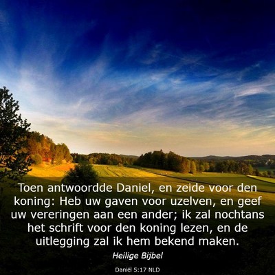 Picture 03 - Daniël 5:17 NLD - Toen antwoordde Daniel, en zeide voor den koning: - Bible Verse Picture