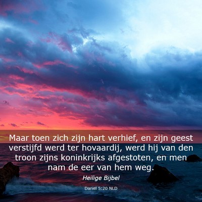 Picture 03 - Daniël 5:20 NLD - Maar toen zich zijn hart verhief, en zijn geest - Bible Verse Picture