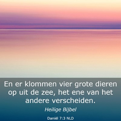 Picture 03 - Daniël 7:3 NLD - En er klommen vier grote dieren op uit de zee, - Bible Verse Picture