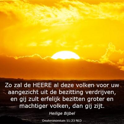 Picture 03 - Deuteronomium 11:23 NLD - Zo zal de HEERE al deze volken voor uw aangezicht - Bible Verse Picture