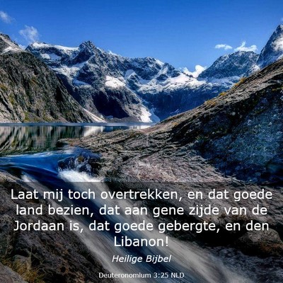 Picture 03 - Deuteronomium 3:25 NLD - Laat mij toch overtrekken, en dat goede land - Bible Verse Picture