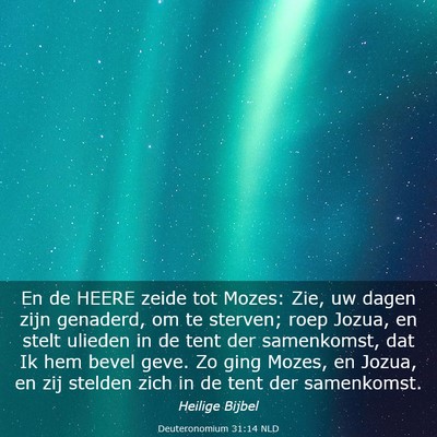 Picture 03 - Deuteronomium 31:14 NLD - En de HEERE zeide tot Mozes: Zie, uw dagen zijn - Bible Verse Picture