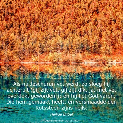 Picture 03 - Deuteronomium 32:15 NLD - Als nu Jeschurun vet werd, zo sloeg hij achteruit - Bible Verse Picture