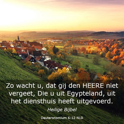 Picture 03 - Deuteronomium 6:12 NLD - Zo wacht u, dat gij den HEERE niet vergeet, Die u - Bible Verse Picture