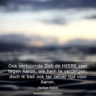 Picture 03 - Deuteronomium 9:20 NLD - Ook vertoornde Zich de HEERE zeer tegen Aaron, om - Bible Verse Picture