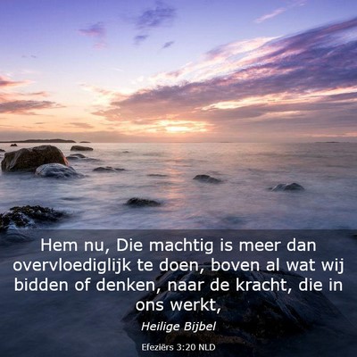 Picture 03 - Efeziërs 3:20 NLD - Hem nu, Die machtig is meer dan overvloediglijk - Bible Verse Picture