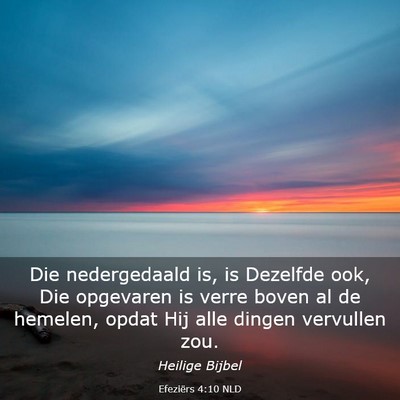 Picture 03 - Efeziërs 4:10 NLD - Die nedergedaald is, is Dezelfde ook, Die - Bible Verse Picture