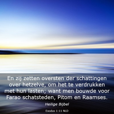 Picture 03 - Exodus 1:11 NLD - En zij zetten oversten der schattingen over - Bible Verse Picture