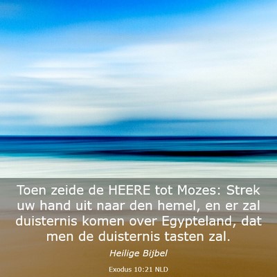 Picture 03 - Exodus 10:21 NLD - Toen zeide de HEERE tot Mozes: Strek uw hand uit - Bible Verse Picture