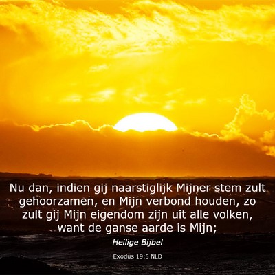 Picture 03 - Exodus 19:5 NLD - Nu dan, indien gij naarstiglijk Mijner stem zult - Bible Verse Picture