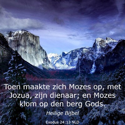 Picture 03 - Exodus 24:13 NLD - Toen maakte zich Mozes op, met Jozua, zijn - Bible Verse Picture