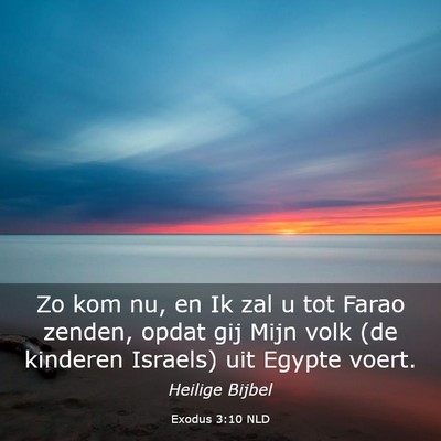Picture 03 - Exodus 3:10 NLD - Zo kom nu, en Ik zal u tot Farao zenden, opdat - Bible Verse Picture