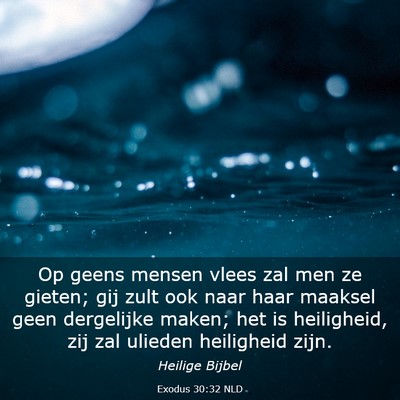 Picture 03 - Exodus 30:32 NLD - Op geens mensen vlees zal men ze gieten; gij zult - Bible Verse Picture