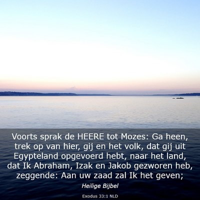 Picture 03 - Exodus 33:1 NLD - Voorts sprak de HEERE tot Mozes: Ga heen, trek op - Bible Verse Picture