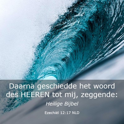 Picture 03 - Ezechiël 12:17 NLD - Daarna geschiedde het woord des HEEREN tot mij, - Bible Verse Picture