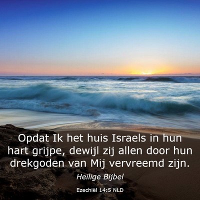 Picture 03 - Ezechiël 14:5 NLD - Opdat Ik het huis Israels in hun hart grijpe, - Bible Verse Picture