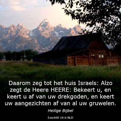 Picture 03 - Ezechiël 14:6 NLD - Daarom zeg tot het huis Israels: Alzo zegt de - Bible Verse Picture