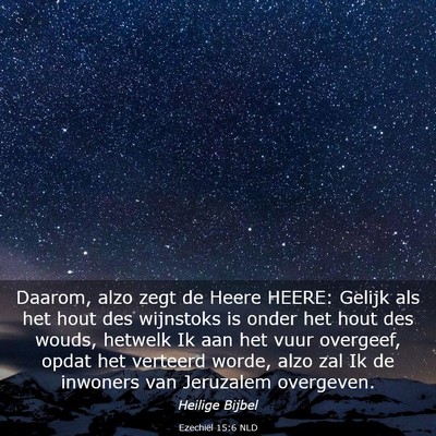 Picture 03 - Ezechiël 15:6 NLD - Daarom, alzo zegt de Heere HEERE: Gelijk als het - Bible Verse Picture